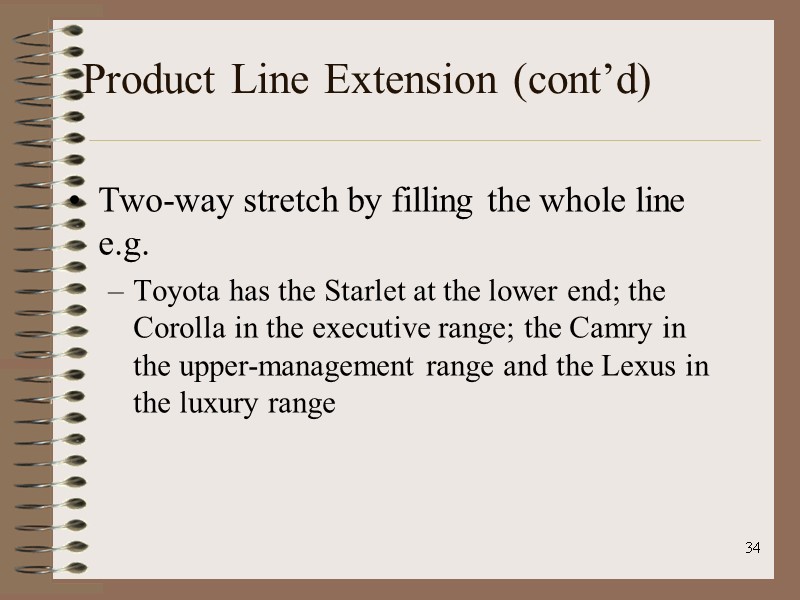 34 Product Line Extension (cont’d) Two-way stretch by filling the whole line e.g. 